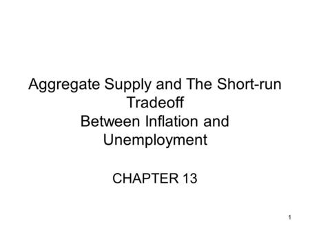 Aggregate Supply and The Short-run Tradeoff Between Inflation and Unemployment CHAPTER 13.