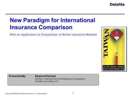 0 Copyright © 2008 Deloitte Development LLC. All rights reserved. New Paradigm for International Insurance Comparison With an Application to Comparison.