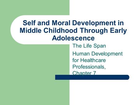 Self and Moral Development in Middle Childhood Through Early Adolescence The Life Span Human Development for Healthcare Professionals, Chapter 7.