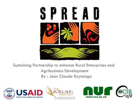 Sustaining Partnership to enhance Rural Enterprises and Agribusiness Development By : Jean Claude Kayisinga.