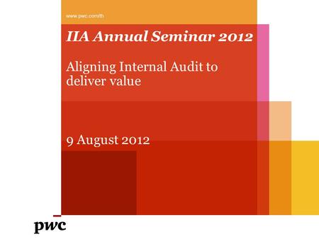 IIA Annual Seminar 2012 Aligning Internal Audit to deliver value 9 August 2012 www.pwc.com/th.