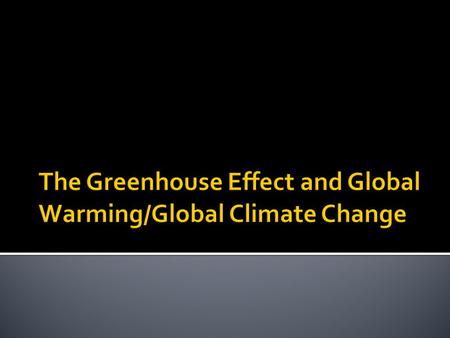 The Greenhouse Effect and Global Warming/Global Climate Change