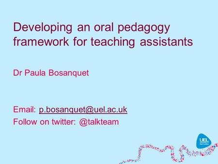 Developing an oral pedagogy framework for teaching assistants Dr Paula Bosanquet   Follow on