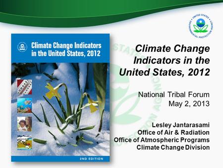 Climate Change Indicators in the United States, 2012 National Tribal Forum May 2, 2013 Lesley Jantarasami Office of Air & Radiation Office of Atmospheric.