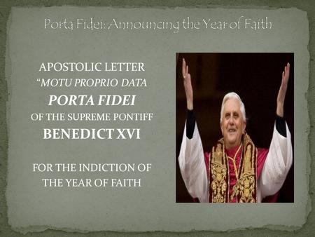 APOSTOLIC LETTER “MOTU PROPRIO DATA PORTA FIDEI OF THE SUPREME PONTIFF BENEDICT XVI FOR THE INDICTION OF THE YEAR OF FAITH.