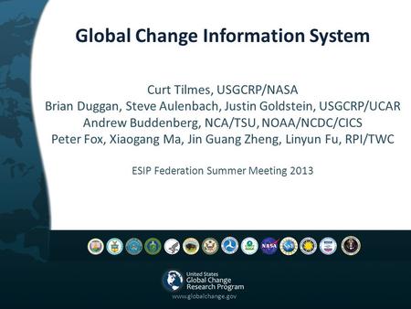 Global Change Information System Curt Tilmes, USGCRP/NASA Brian Duggan, Steve Aulenbach, Justin Goldstein, USGCRP/UCAR Andrew Buddenberg, NCA/TSU, NOAA/NCDC/CICS.