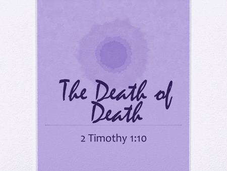 The Death of Death 2 Timothy 1:10.