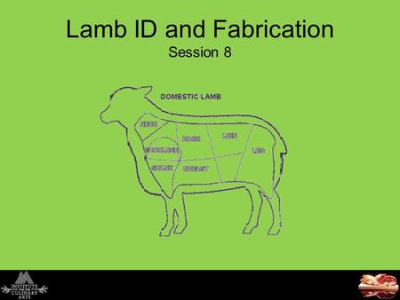 Lamb ID and Fabrication Session 8. Today’s Agenda Quiz Review - Veal Lamb 1.Definition 2.Breeds and Primals: an Introduction to the NAMP Standards 3.New.
