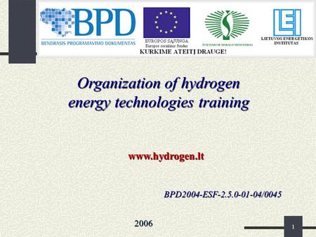 1 Organization of hydrogen energy technologies training 2006 BPD2004-ESF-2.5.0-01-04/0045 www.hydrogen.lt.