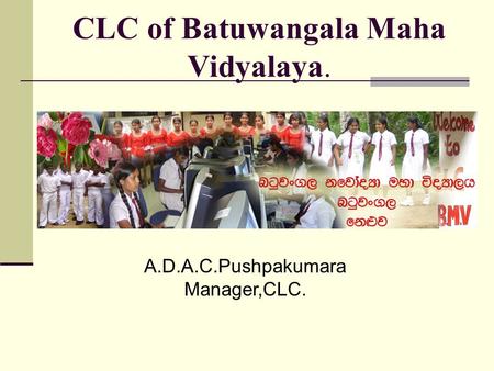 CLC of Batuwangala Maha Vidyalaya. A.D.A.C.Pushpakumara Manager,CLC.