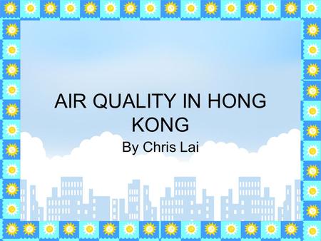 AIR QUALITY IN HONG KONG By Chris Lai. What is air pollution? Air pollution is when the air is filled with poisonous gas or small particles such as nitrogen.
