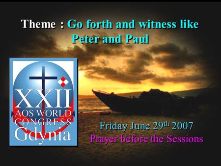 Theme : Go forth and witness like Peter and Paul Theme : Go forth and witness like Peter and Paul Friday June 29 th 2007 Prayer before the Sessions Friday.