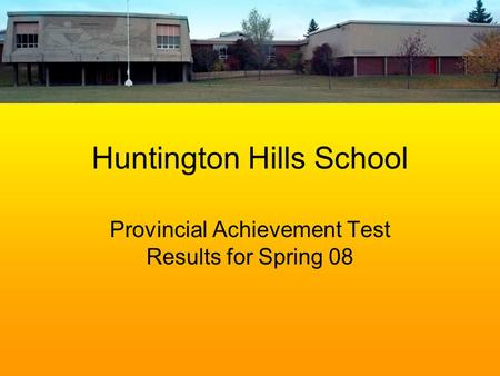 Huntington Hills School Provincial Achievement Test Results for Spring 08.