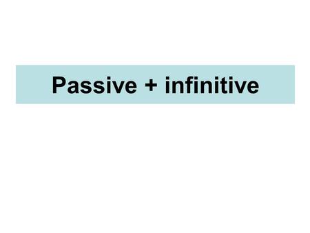 Passive + infinitive. Sample sentences: 1.He is said to know some very influential people. 2.Our manager is believed to be leaving the company. 3.The.