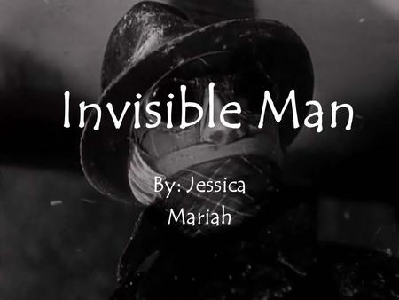 Invisible Man By: Jessica Mariah.