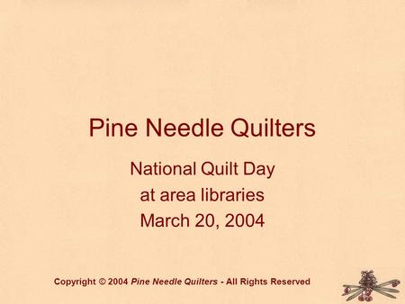 Pine Needle Quilters National Quilt Day at area libraries March 20, 2004 Copyright © 2004 Pine Needle Quilters - All Rights Reserved.