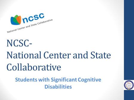 NCSC- National Center and State Collaborative Students with Significant Cognitive Disabilities.