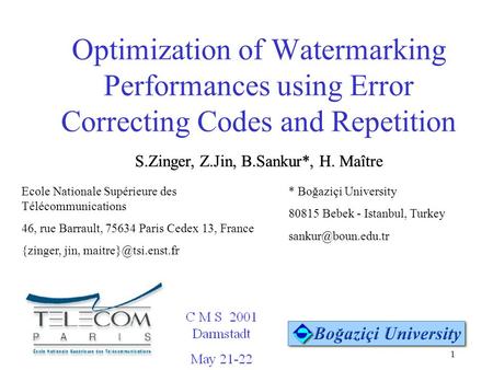 C M S 2001 Darmstadt 1 Optimization of Watermarking Performances using Error Correcting Codes and Repetition S.Zinger, Z.Jin, B.Sankur*, H. Maître Ecole.