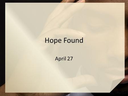 Hope Found April 27. Remember this … When have you lost something important to you? Think about your search strategy And think how you felt when you found.