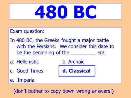 480 BC Exam question: In 480 BC, the Greeks fought a major battle with the Persians. We consider this date to be the beginning of the _________ era. Hellenistic.