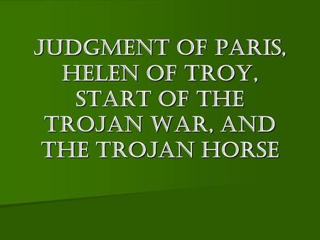 Judgment of Paris. Judgment of Paris, Helen of Troy, Start of the Trojan war, and the Trojan Horse.