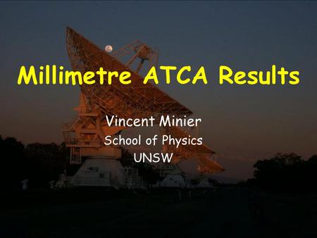21 November 2002Millimetre Workshop 2002, ATNF Millimetre ATCA Results Vincent Minier School of Physics UNSW.