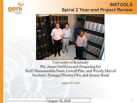 Sponsored by the National Science Foundation 1 August 30, 2010 INSTOOLS Spiral 2 Year-end Project Review University of Kentucky PIs: James Griffioen and.