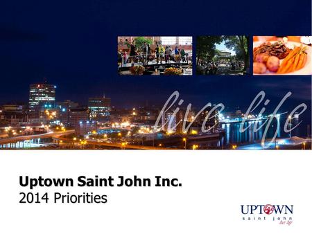 Uptown Saint John Inc. 2014 Priorities. STRATEGIC INVESTMENT AREAS 1. 1. Neighbourhood Plan 2. 2. Wayfinding  Street-Level Businesses 3. 3. Place Making.