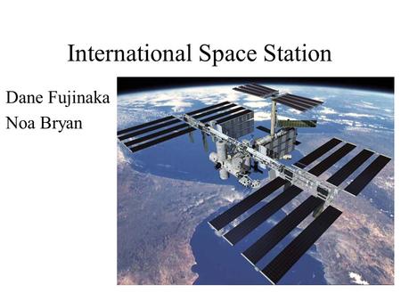 International Space Station Dane Fujinaka Noa Bryan.