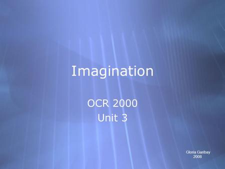 Imagination OCR 2000 Unit 3 OCR 2000 Unit 3 Gloria Garibay 2008.