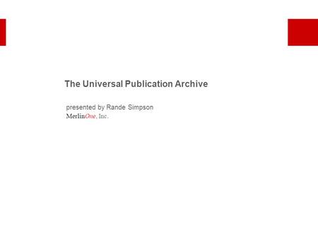 The Universal Publication Archive presented by Rande Simpson MerlinOne, Inc.