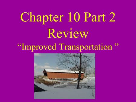 Chapter 10 Part 2 Review “Improved Transportation ”