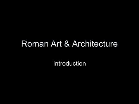 Roman Art & Architecture Introduction. Roman Art & Architecture By the third century AD Rome stretched from Hadrian’s Wall in the far Scottish north to.