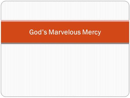 God’s Marvelous Mercy. It Is A Marvel Of God’s Mercy That He Should: Manifest Any Interest In Man At All - Psa 8:3-4 Condescend To Reason With Sinners.