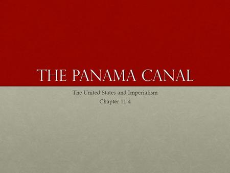 The Panama Canal The United States and Imperialism Chapter 11.4.