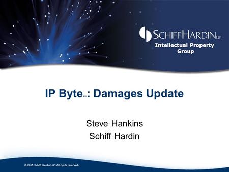 Intellectual Property Group IP Byte sm : Damages Update Steve Hankins Schiff Hardin © 2015 Schiff Hardin LLP. All rights reserved.
