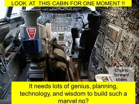 LOOK AT THIS CABIN FOR ONE MOMENT !! It needs lots of genius, planning, technology, and wisdom to build such a marvel no? Click to forward slides.