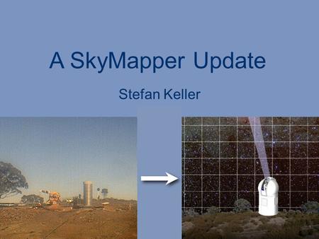 A SkyMapper Update Stefan Keller. Stefan Keller SkyMapper FoF June 8 2007 Southern Sky Survey Slide 2 Who is SkyMapper? Brian Schmidt (PS) Mike Bessell.