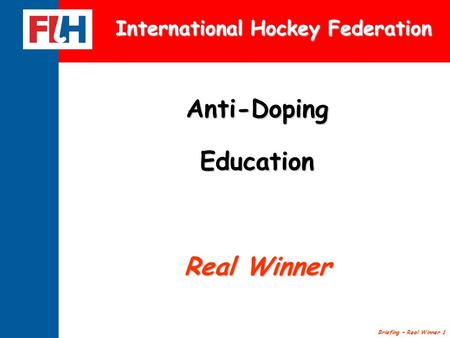 Briefing – Real Winner 1 Anti-DopingEducation Real Winner International Hockey Federation.
