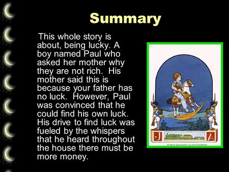 Summary This whole story is about, being lucky. A boy named Paul who asked her mother why they are not rich. His mother said this is because your father.