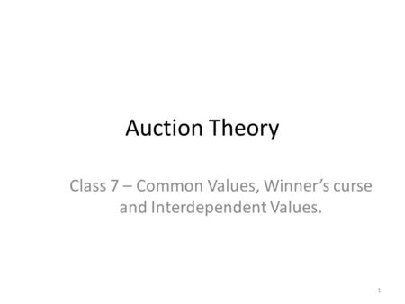 Class 7 – Common Values, Winner’s curse and Interdependent Values.