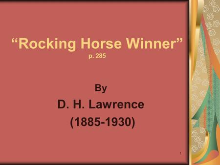1 “Rocking Horse Winner” p. 285 By D. H. Lawrence (1885-1930)