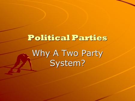 Political Parties Why A Two Party System?. Why does the U.S. have a two party system?
