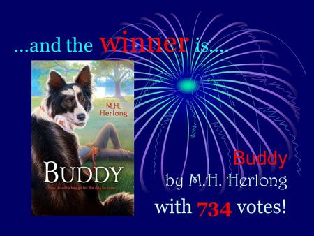 …and the winner is…. Buddy by M.H. Herlong with 734 votes!