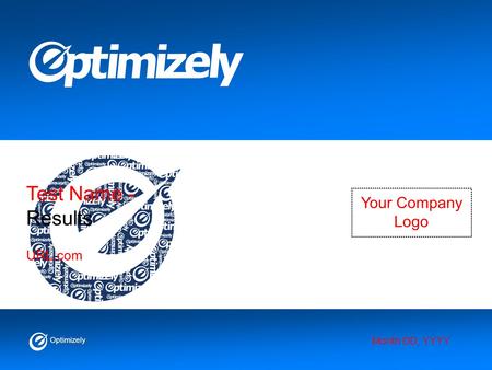 Optimizely Test Name - Results Month DD, YYYY URL.com Your Company Logo.