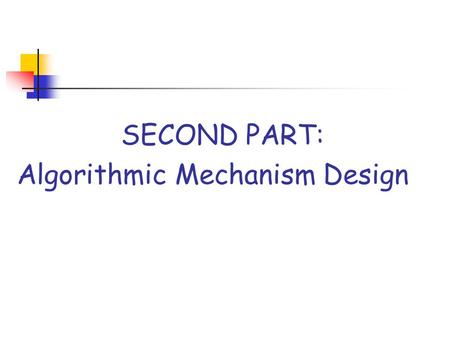SECOND PART: Algorithmic Mechanism Design. Implementation theory Imagine a “planner” who develops criteria for social welfare, but cannot enforce the.