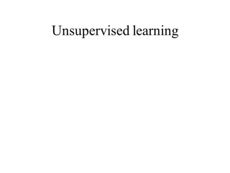 Unsupervised learning. Summary from last week We explained what local minima are, and described ways of escaping them. We investigated how the backpropagation.