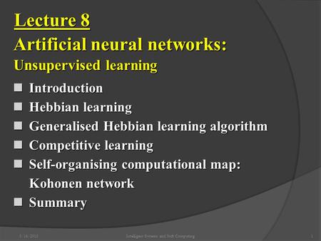 5/16/2015Intelligent Systems and Soft Computing1 Introduction Introduction Hebbian learning Hebbian learning Generalised Hebbian learning algorithm Generalised.