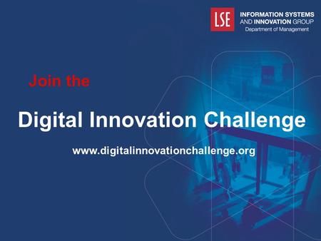 London School of Economics and Political Sciences Digital Innovation Challenge www.digitalinnovationchallenge.org Join the.