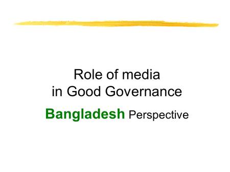 Role of media in Good Governance Bangladesh Perspective.